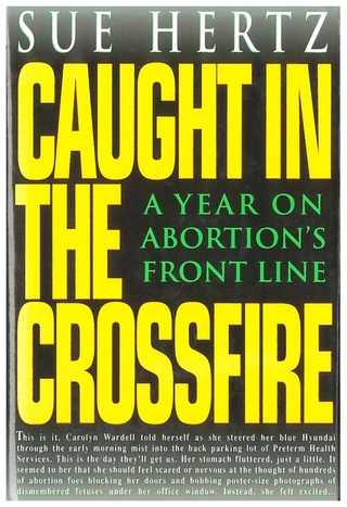 Caught in the Crossfire: A Year on Abortion’s Front Line